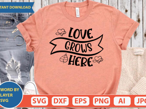 Love grows here svg vector for t-shirt