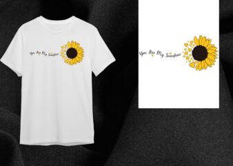 Sunflower Quotes Gift, You Are My Sunshine Diy Crafts Svg Files For Cricut, Silhouette Sublimation Files t shirt template vector