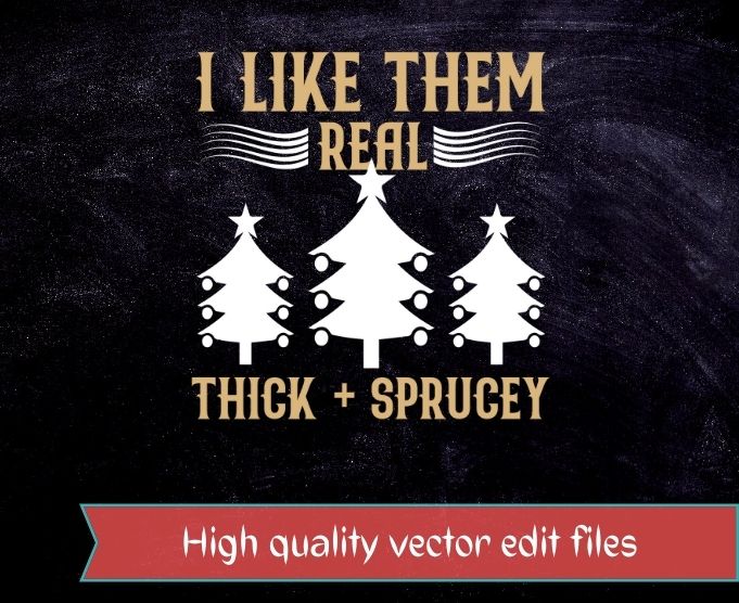 I Like Them Real Thick and Spruce Christmas T-Shirt design svg
