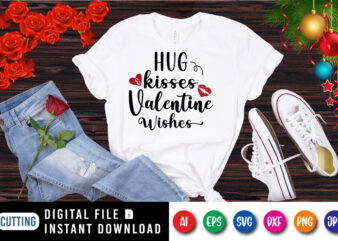 Hug and kisses valentine wishes, valentine shirt, kisses shirt, valentine wishes shirt print template