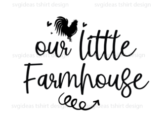 Farmhouse Quotes Gift, Our Little Farmhouse Diy Crafts Svg Files For Cricut, Silhouette Sublimation Files t shirt graphic design