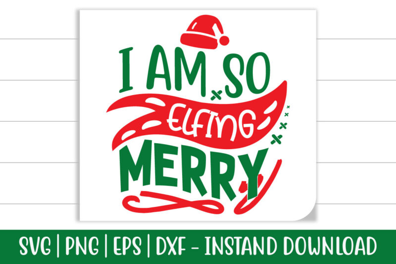 I am so Elfing Merry print ready Christmas colorful SVG cut file t shirt template