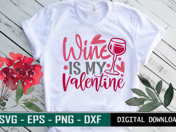 Wine is my valentine typography colorful romantic love svg cut file for drink lovers t shirt design for sale