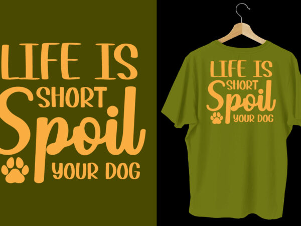 Life is short spoil your dog t shirt, dog tshirt, dog shirts, dog t shirts, dog design, dog tshirts design bundle, dog quotes, dog bundle, dog t shirt design bundle, Life is short spoil your dog t shirt, dog tshirt, dog shirts, dog t shirts, dog design, dog tshirts design bundle, dog quotes, dog bundle, dog t shirt design bundle,