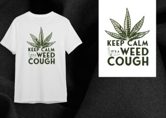 Cannabis Gift, Keep Calm Its A Weed Cough Diy Crafts Svg Files For Cricut, Silhouette Sublimation Files t shirt vector file