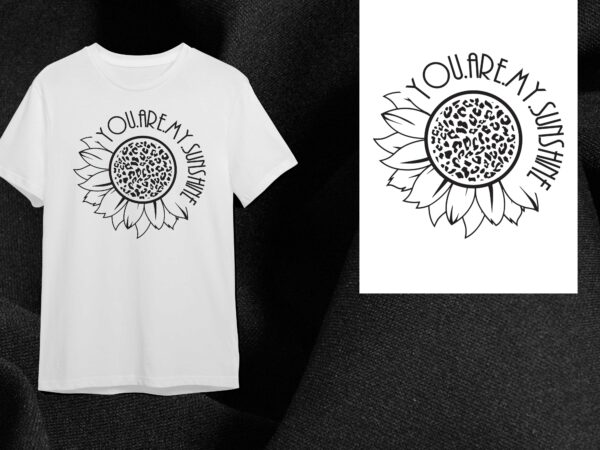 Sunflower quotes gift, you are my sunshine diy crafts svg files for cricut, silhouette sublimation files t shirt template vector