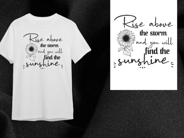 Sunflower quotes gift, rise above the storm diy crafts svg files for cricut, silhouette sublimation files t shirt template vector