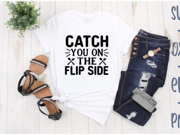 Catch you on the flip side t shirt vector file