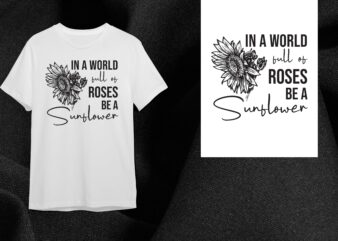Sunflower Quotes Gift, In A World Full Of Roses Be A Sunflower Diy Crafts Svg Files For Cricut, Silhouette Sublimation Files