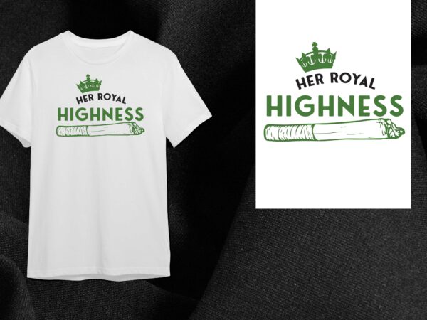 Cannabis gift, her royal highness diy crafts svg files for cricut, silhouette sublimation files t shirt vector file