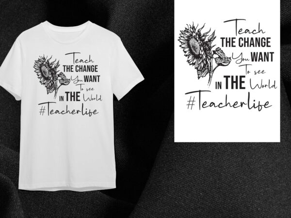 Sunflower teacher quotes gift, teach the change diy crafts svg files for cricut, silhouette sublimation files t shirt template vector Sunflower teacher quotes gift, teach the change diy crafts svg files for cricut, silhouette sublimation files t shirt template vector