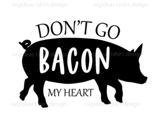 Farmhouse Quotes Gift, Don’t Go Bacon Diy Crafts Svg Files For Cricut, Silhouette Sublimation Files