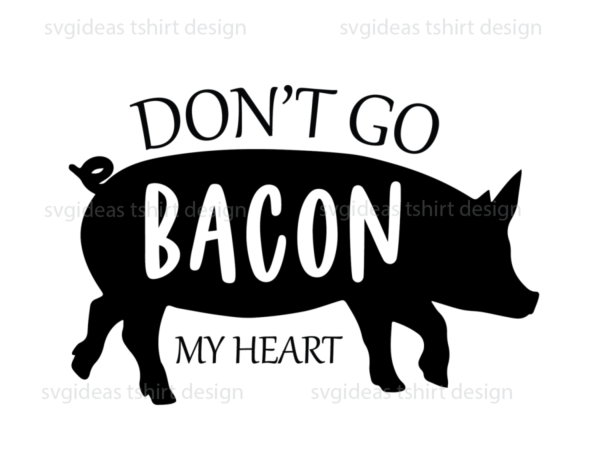 Farmhouse quotes gift, don’t go bacon diy crafts svg files for cricut, silhouette sublimation files t shirt graphic design