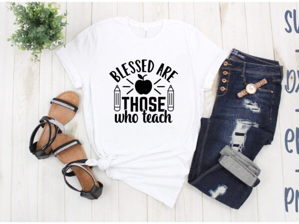 Blessed are those who teach t shirt template