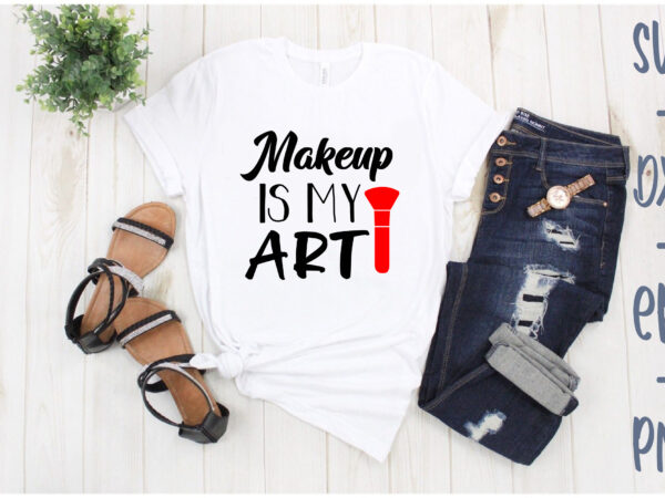 Makeup is my art t shirt designs for sale