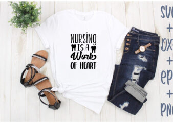 nursing is a work of heart T shirt vector artwork