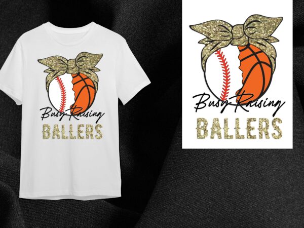 Busy raising ballers basketball gift diy crafts svg files for cricut, silhouette sublimation files t shirt template