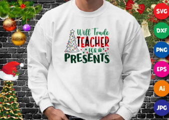 Will trade teacher for presents, Christmas tree shirt, teacher shirt, Christmas teacher shirt print template