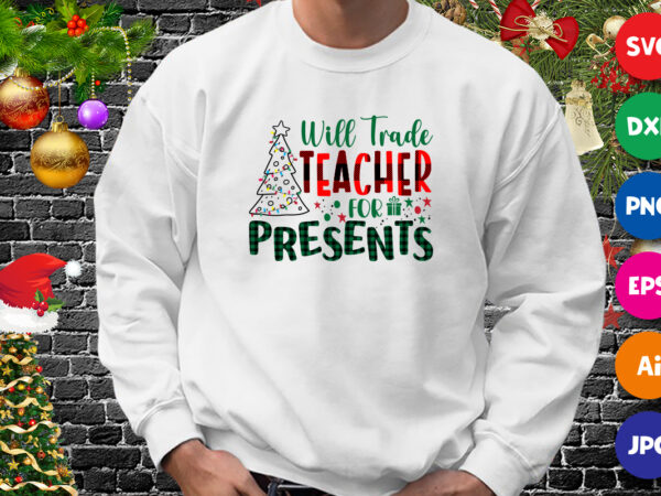 Will trade teacher for presents, christmas tree shirt, teacher shirt, christmas teacher shirt print template t shirt design for sale