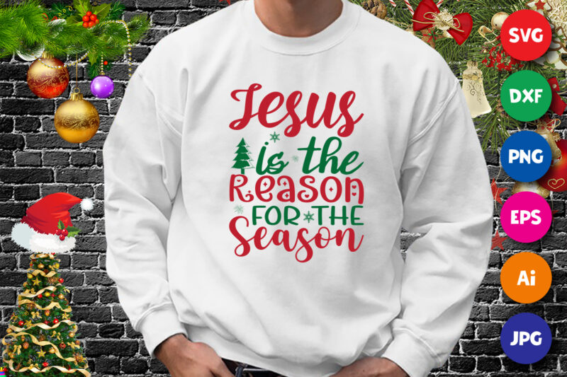 Jesus is the reason for the season, Jesus shirt, Jesus season shirt, Christmas shirt print template