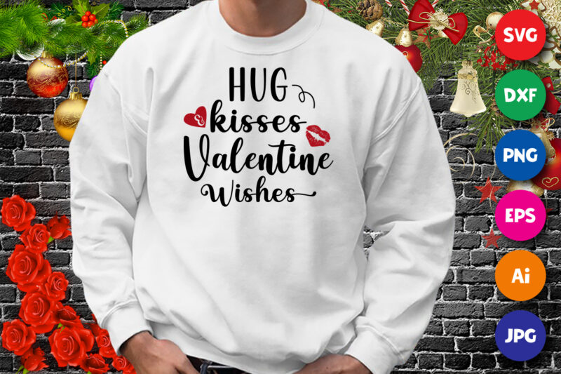 Hug kisses valentine wishes, valentine shirt, kisses shirt, valentine wishes shirt print template