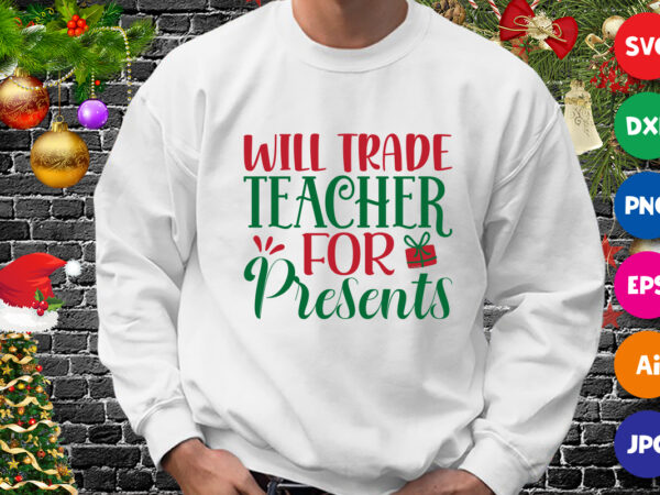 Will trade teacher for presents, christmas shirt, teacher shirt, christmas teacher gift box shirt print template t shirt design for sale