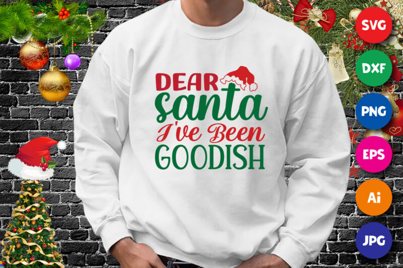 Dear Santa I’ve been Goodish Shirt, Dear Santa Shirt, Santa hat, Christmas shirt print template