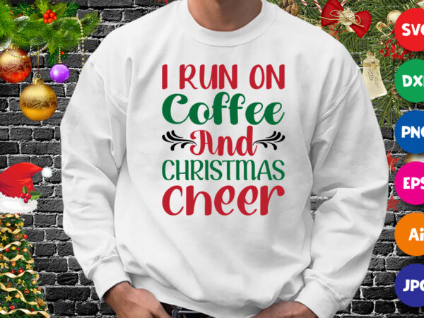 I run on coffee and christmas cheer t-shirt, coffee shirt, christmas cheer shirt, christmas shirt print template