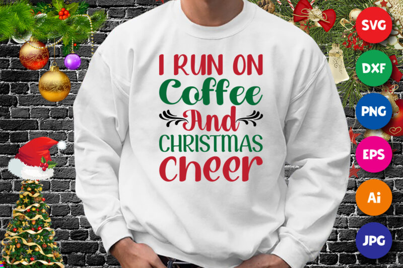 I run on coffee and Christmas cheer t-shirt, coffee shirt, Christmas cheer shirt, Christmas shirt print template
