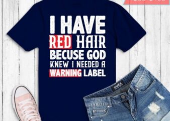 Fun I Have Red Hair Because God Knows I Need A Warning Label T-Shirt design svg, Humorous tee,great for family celebrations, vacation, beach, tailgating, ballgames,