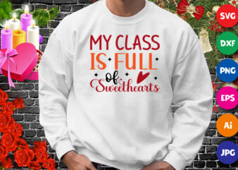 My class is full of sweethearts t-shirt, heart shirt, valentine sweethearts shirt print template