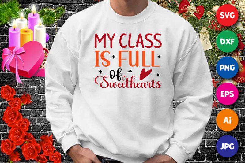 My class is full of sweethearts t-shirt, heart shirt, valentine sweethearts shirt print template