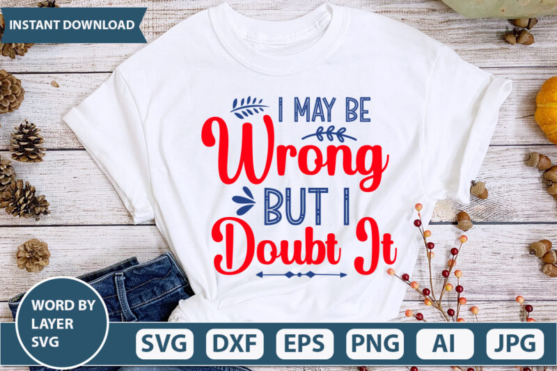 I MAY BE WRONG BUT I DOUBT IT SVG Vector for t-shirt