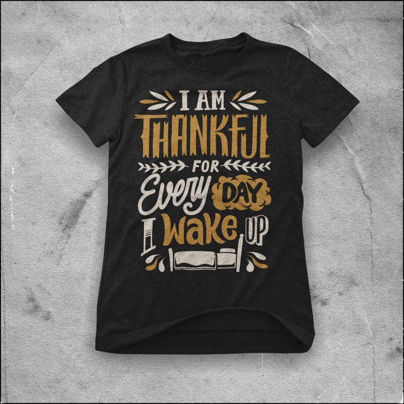I am thankful for every day i wake up