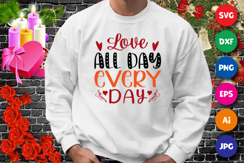 Love all day everyday t-shirt, valentine shirt, love shirt, valentine shirt print template