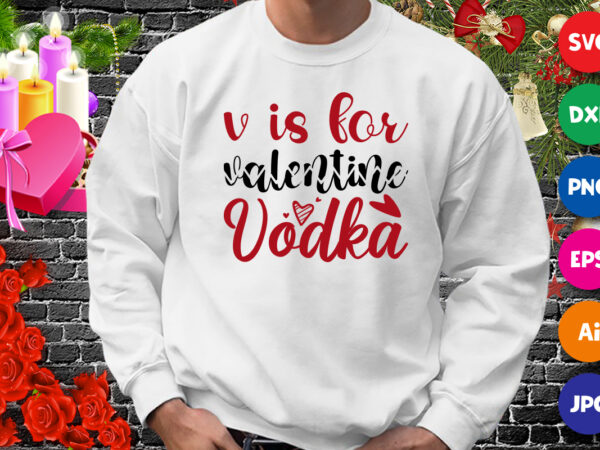 V is for valentine vodka t-shirt, valentine heart, vodka shirt, valentine shirt print template