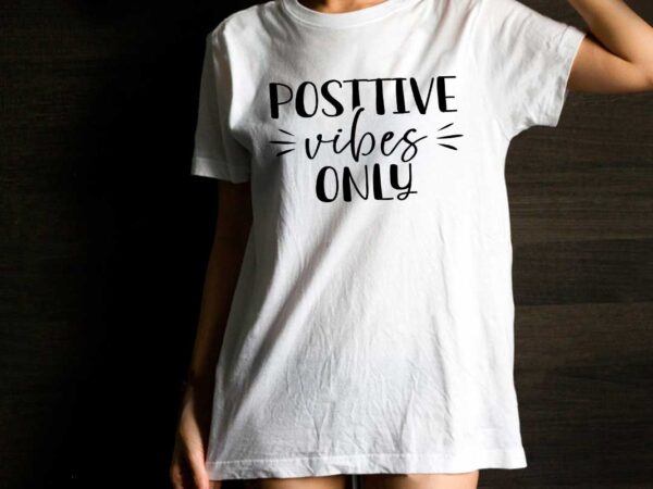 Positive vibes only quotes gft diy crafts svg files for cricut, silhouette sublimation files t shirt illustration