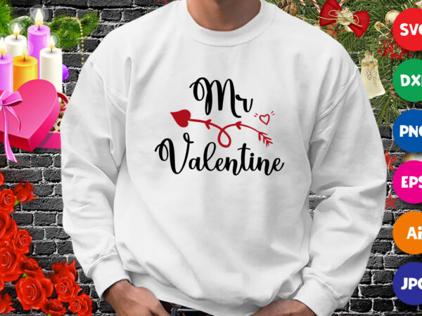 Mr. valentine t-shirt, valentine shirt, valentine arrow sweatshirt, valentine heart shirt print template Mr. valentine t-shirt, valentine shirt, valentine arrow sweatshirt, valentine heart shirt print template