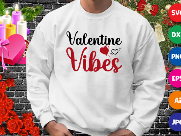 Valentine vibes t-shirt, valentine shirt, vibes shirt, heart shirt, valentine shirt print template