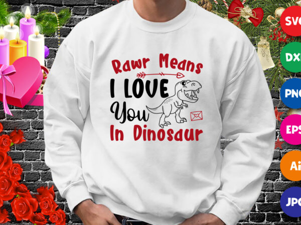 Rawr means i love you in dinosaur t-shirt, i love you shirt, i love dinosaur t-shirt, valentine shirt print template