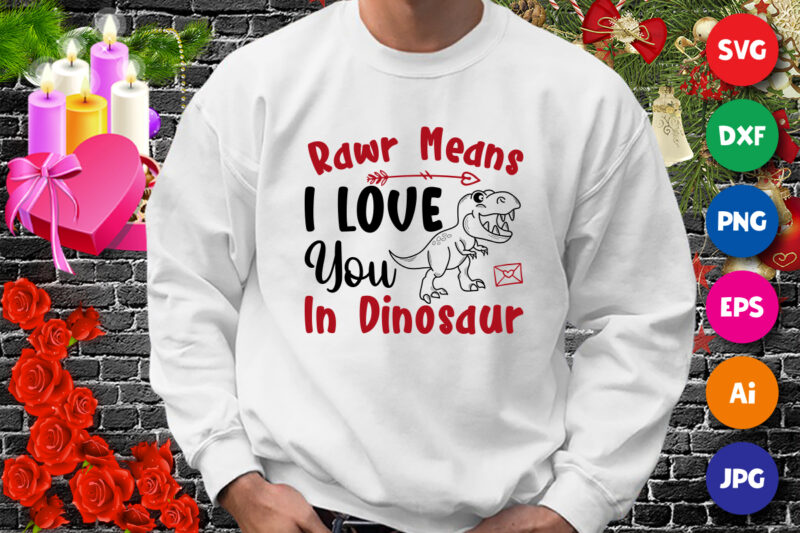 Rawr means i love you in dinosaur t-shirt, i love you shirt, i love dinosaur t-shirt, valentine shirt print template