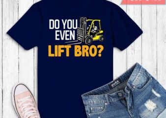 Forklift Shirt – Do You Even Lift Bro Funny Forklift T-Shirt design svg, Do You Even Lift Bro png, Do You Even Lift Bro eps, rocks,forklift, diggers,