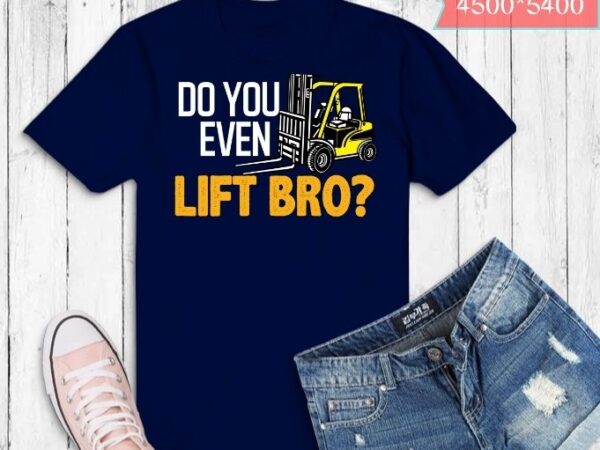 Forklift shirt – do you even lift bro funny forklift t-shirt design svg, do you even lift bro png, do you even lift bro eps, rocks,forklift, diggers,