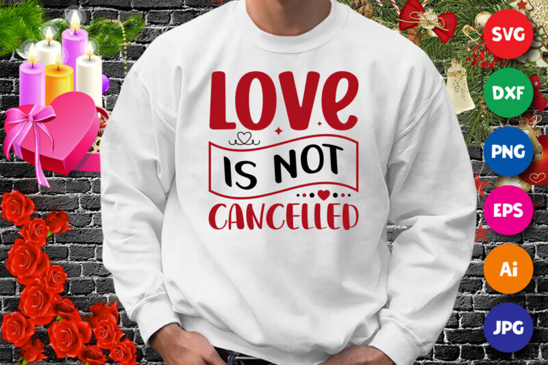 Love is not cancelled t-shirt, valentine shirt, love shirt print template