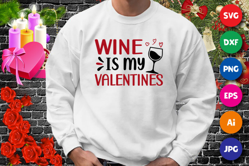 Wine is my valentines t-shirt, valentine shirt, wine shirt, valentine mug shirt, valentine wine shirt print template