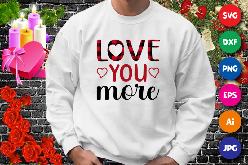 Love you more t-shirt, love shirt, plaid love shirt, valentine heart, heart shirt print template