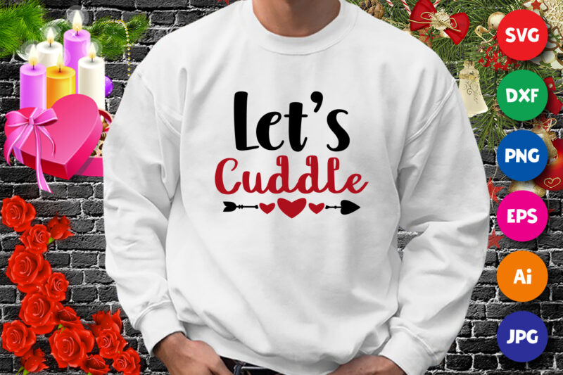 Valentine Let’s cuddle t-shirt, valentine arrow shirt, valentine heart shirt, valentine shirt print template