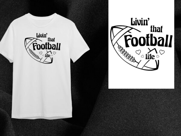 Football gift, livin that football life silhouette svg diy crafts svg files for cricut, silhouette sublimation files t shirt graphic design