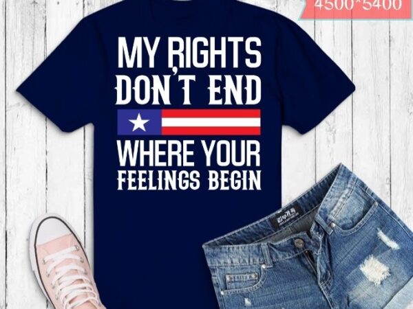 My rights don’t end where your feelings begin t-shirt design svg, funny, humor, saying,