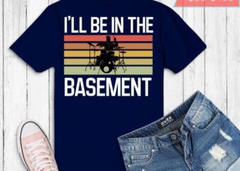I’ll be in the basement Drumming Lovers T-Shirt design svg, funny Drummer, Drumming Lovers T-Shirt,drummers,roger taylor, band rush